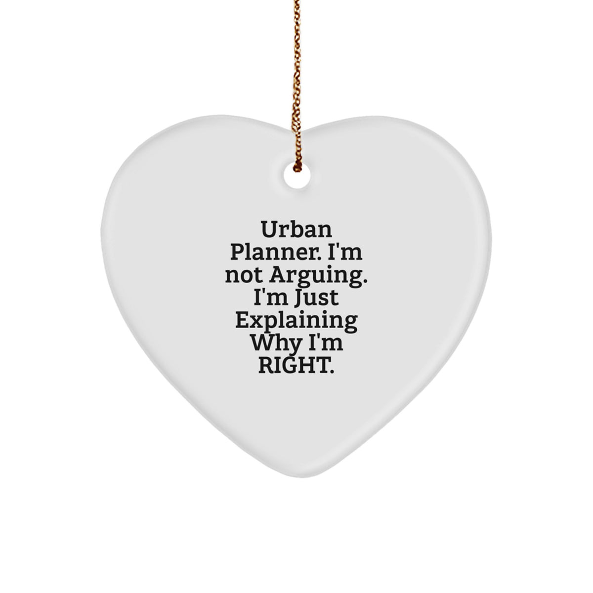 Urban Planner Heart Ornament Funny Gift from Friends for Christmas 'I'm Not Arguing. I'm Just Explaining Why I'm Right.' - Image 1