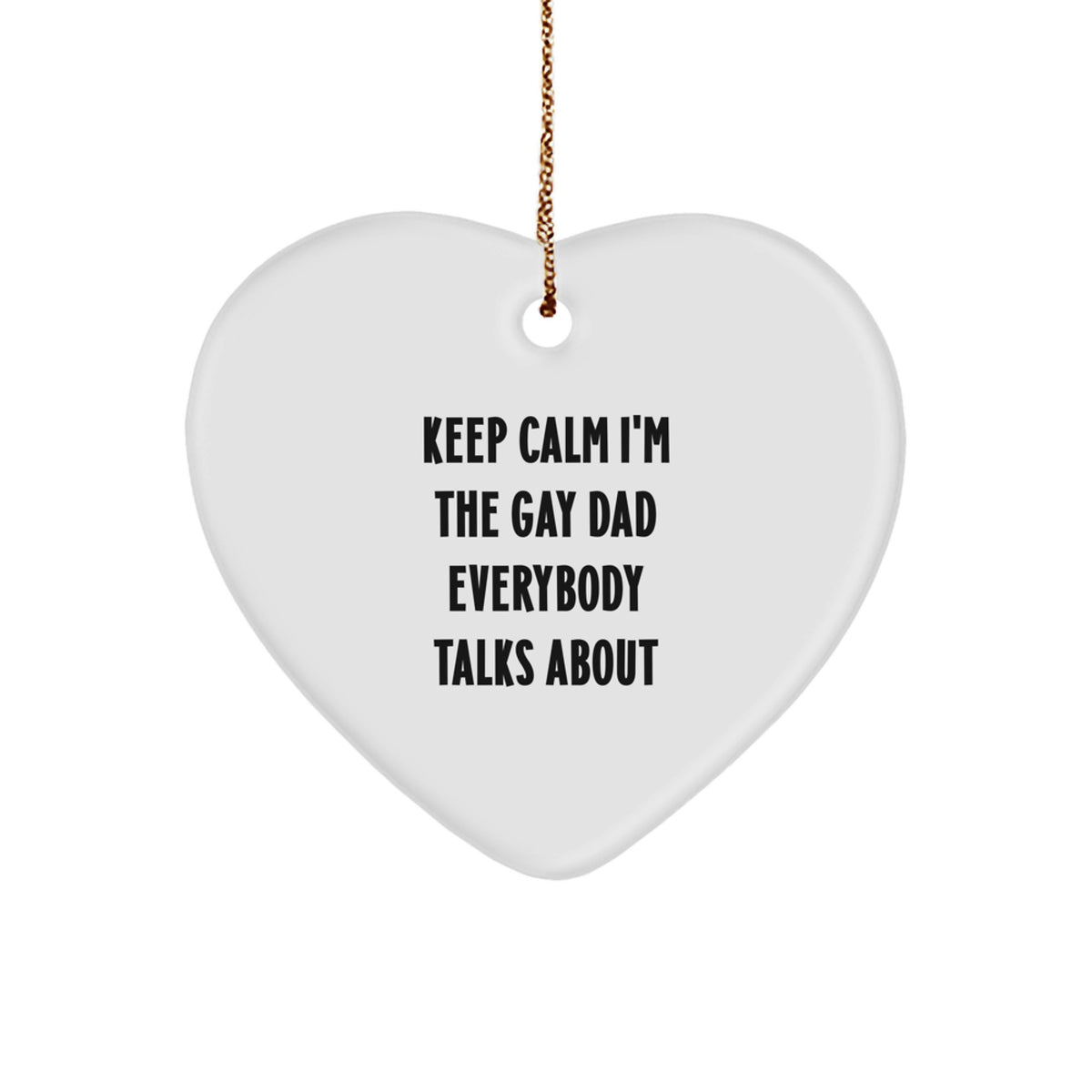 Funny Dad Heart Ornament Gifts from Men to Dads Keep Calm I'm The Gay Dad Everybody Talks About, Christmas Unique Gifts for Dad - Image 1