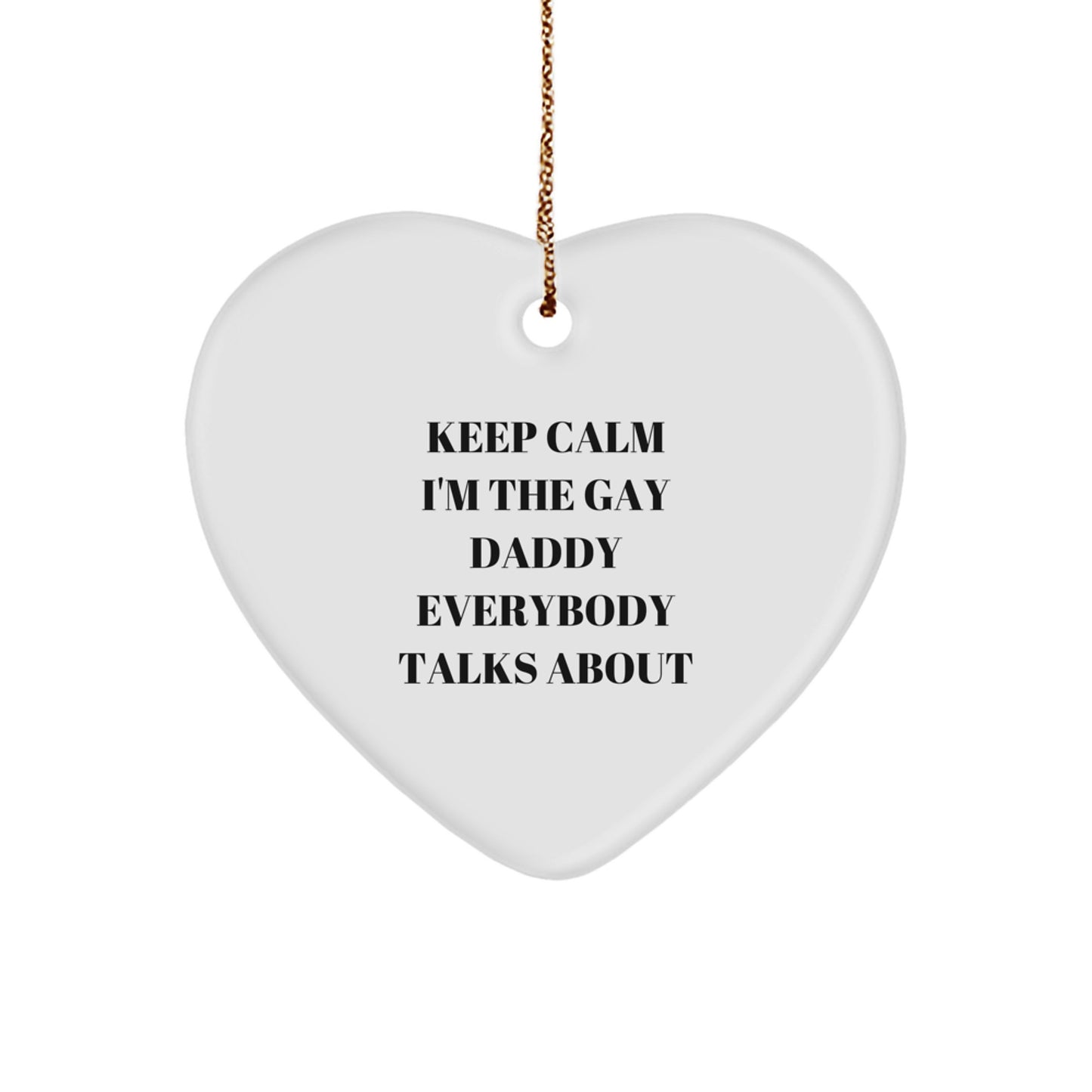 Funny Daddy Gifts from Men to Keep Calm I'm The Gay Daddy Everybody Talks About Heart Ornament for Christmas - Image 1