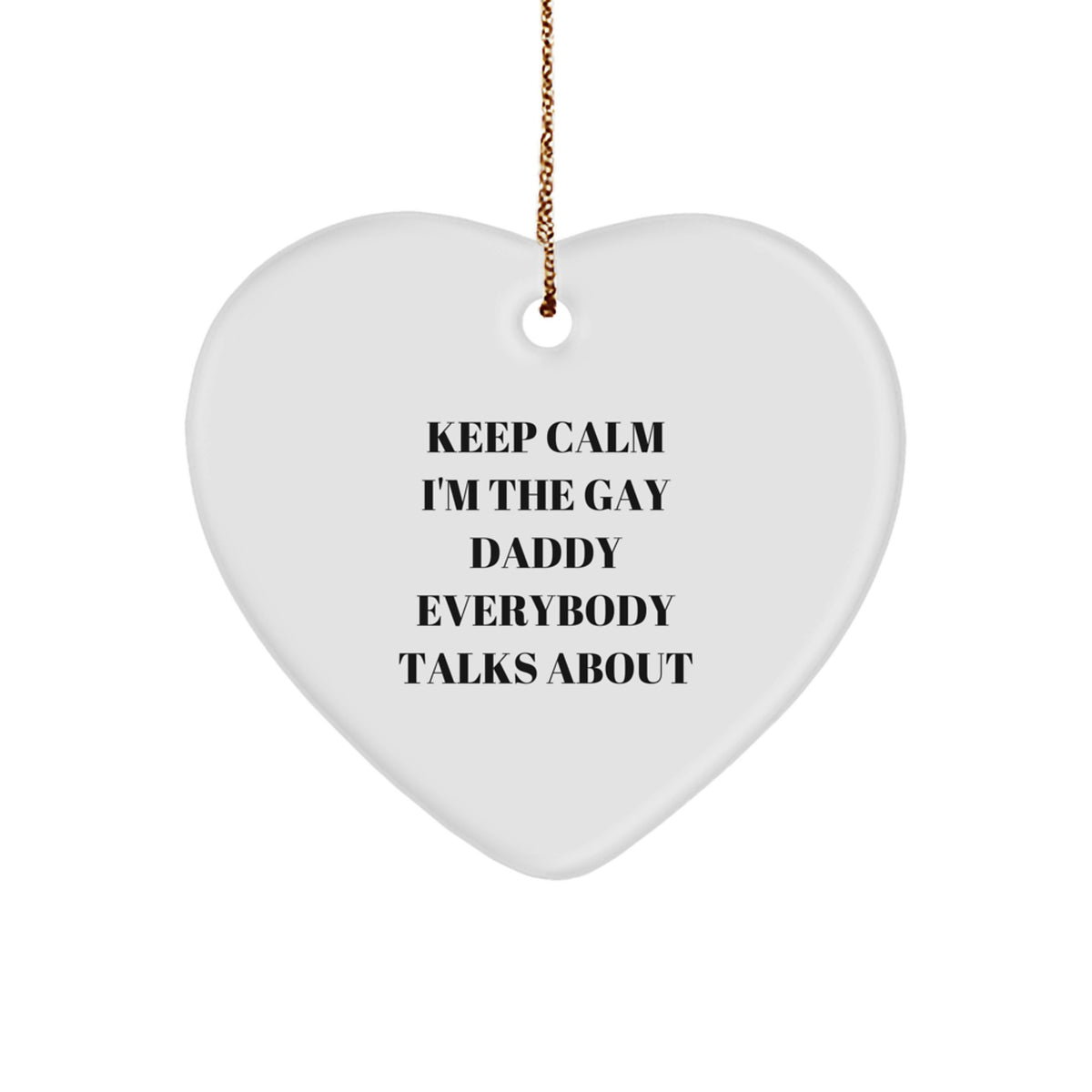 Funny Daddy Gifts from Men to Keep Calm I'm The Gay Daddy Everybody Talks About Heart Ornament for Christmas - Image 1