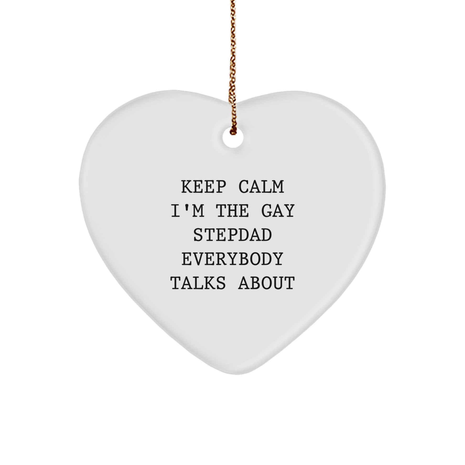 Funny Stepdad Heart Ornament, 'Keep Calm I'm The Gay Stepdad Everybody Talks About', White, Heart Shaped, Gift from Men to Stepdad, Perfect for Christmas Unique Gifts - Image 1