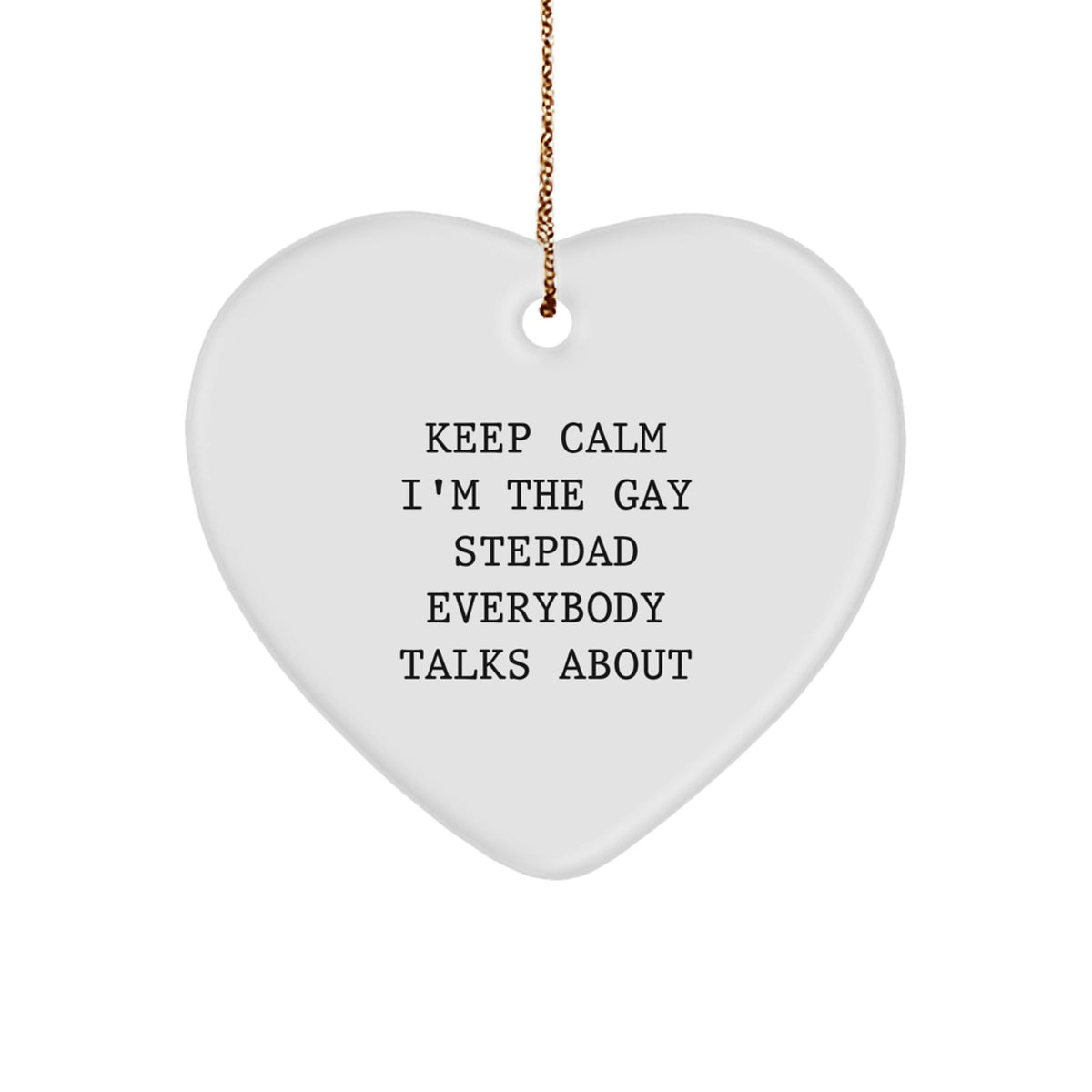 Funny Stepdad Heart Ornament, 'Keep Calm I'm The Gay Stepdad Everybody Talks About', White, Heart Shaped, Gift from Men to Stepdad, Perfect for Christmas Unique Gifts - Image 1
