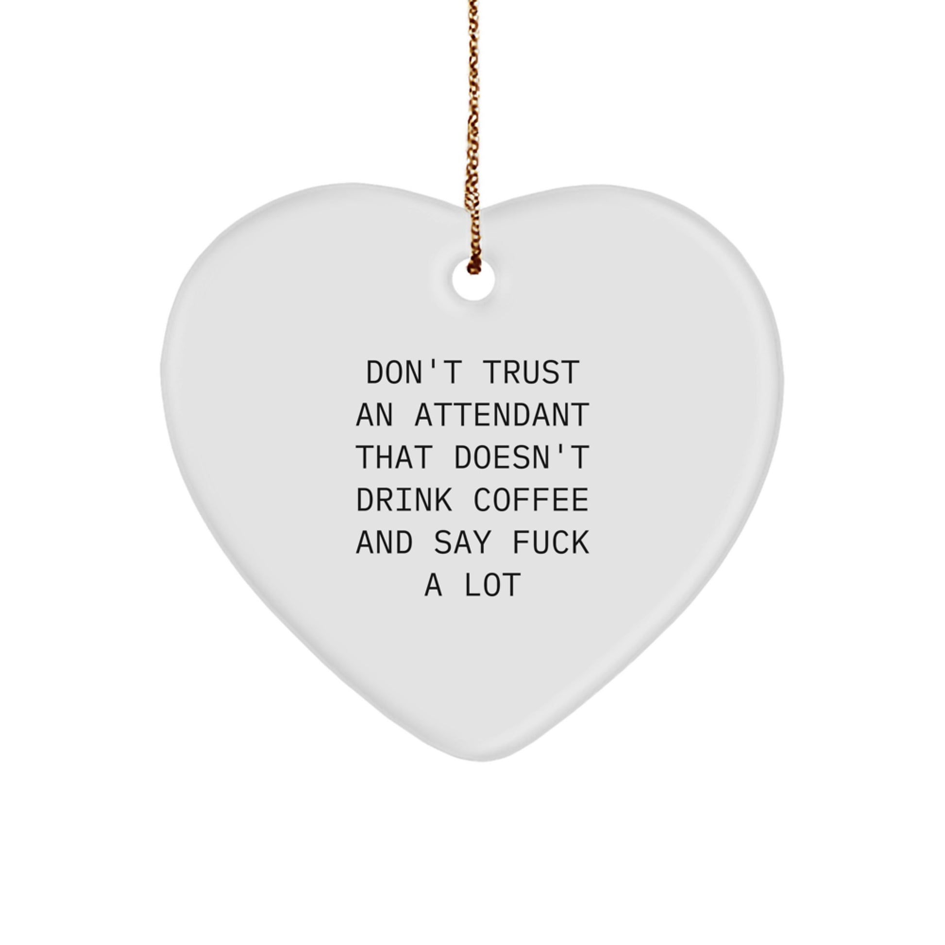 Funny Attendant Gifts from Friends for Heart Ornament Don't Trust An Attendant That Doesn't Drink Coffee And Say F--k A Lot - Christmas Unique Attendant Heart Ornaments Gifts - Image 1