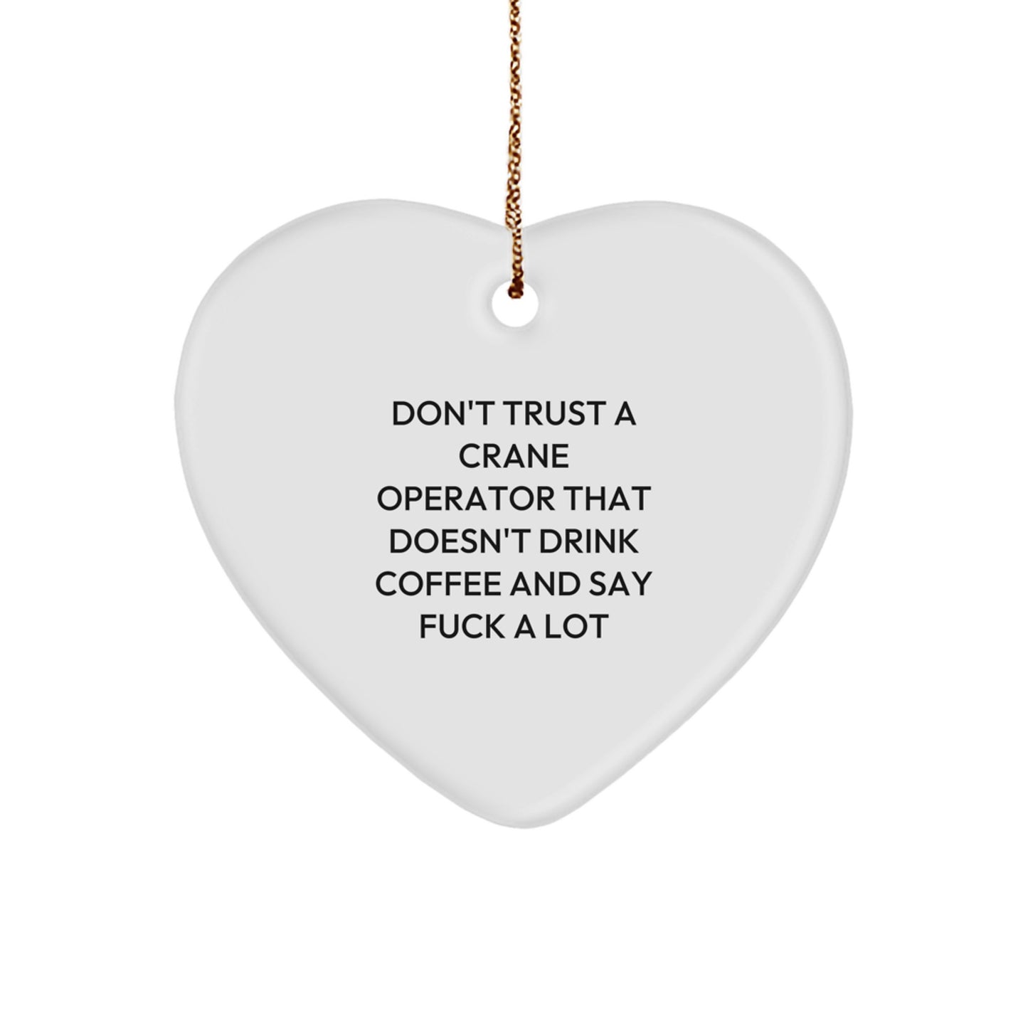 Funny Crane Operator Gifts from Friends - 'Don't Trust A Crane Operator That Doesn't Drink Coffee And Say F--k A Lot' Heart Ornament for Christmas - Image 1
