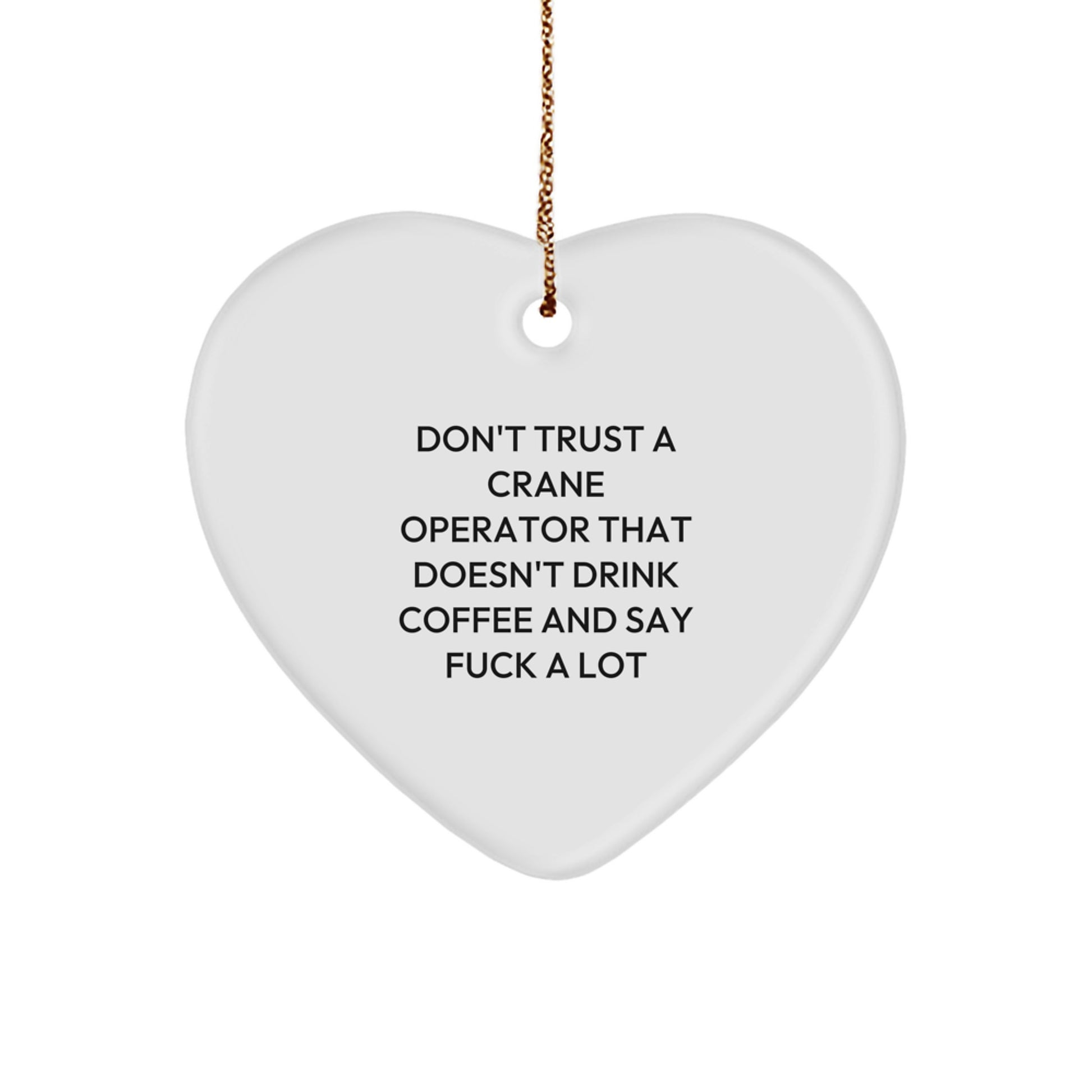 Funny Crane Operator Gifts from Friends - 'Don't Trust A Crane Operator That Doesn't Drink Coffee And Say F--k A Lot' Heart Ornament for Christmas - Image 1