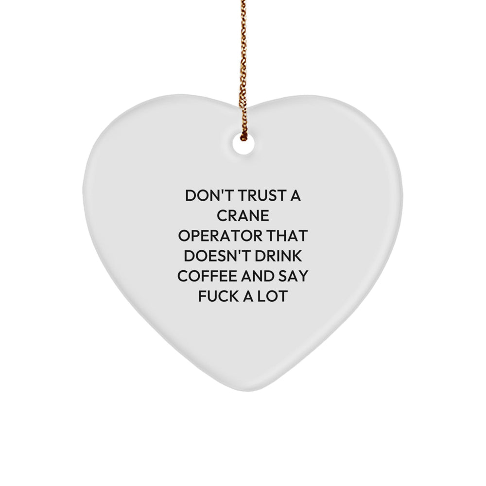 Funny Crane Operator Gifts from Friends - 'Don't Trust A Crane Operator That Doesn't Drink Coffee And Say F--k A Lot' Heart Ornament for Christmas - Image 1