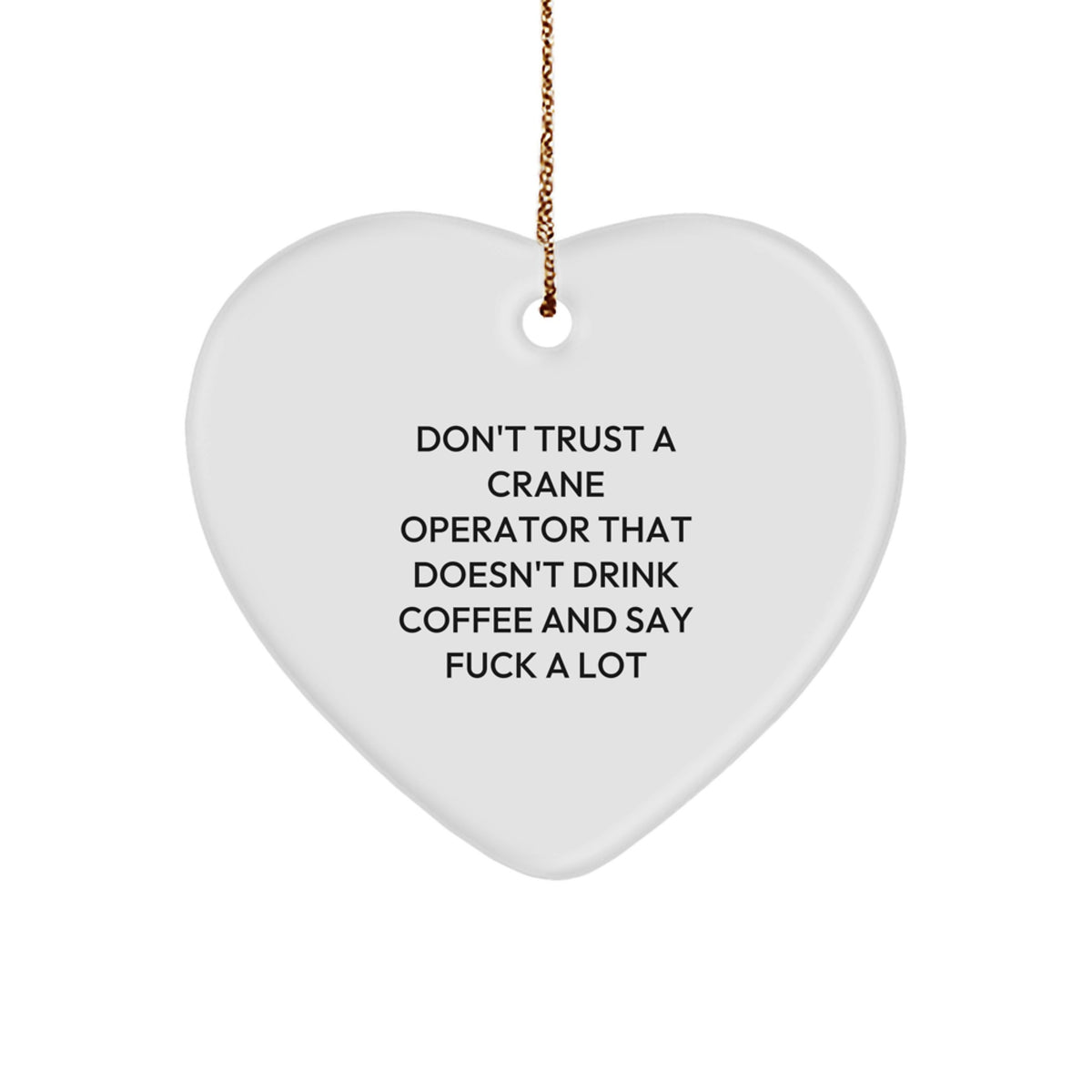 Funny Crane Operator Gifts from Friends - 'Don't Trust A Crane Operator That Doesn't Drink Coffee And Say F--k A Lot' Heart Ornament for Christmas - Image 1
