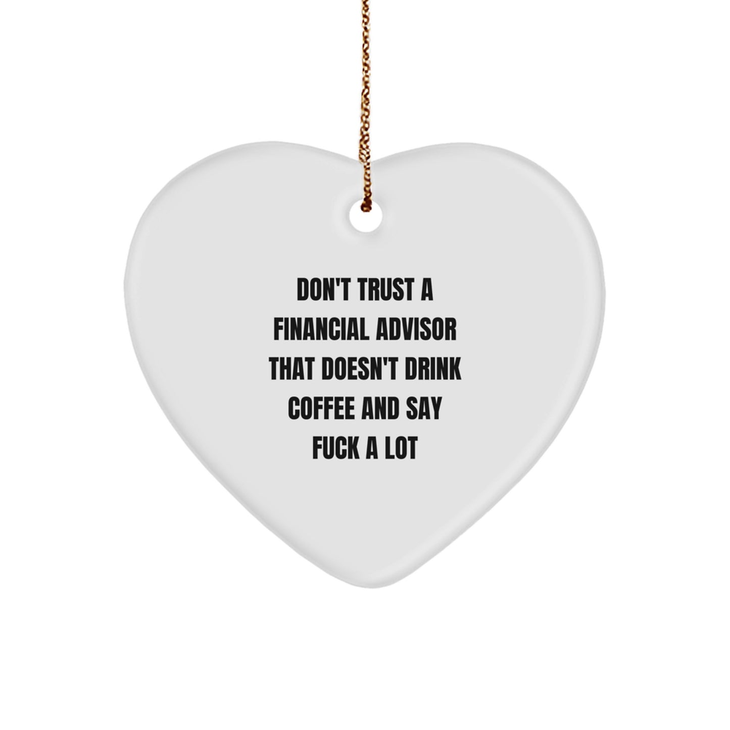 Funny Financial Advisor Gifts from Men to Women Friends - Heart Ornament, Don't Trust A Financial Advisor That Doesn't Drink Coffee And Say F--k A Lot, Christmas Unique Gifts - Image 1