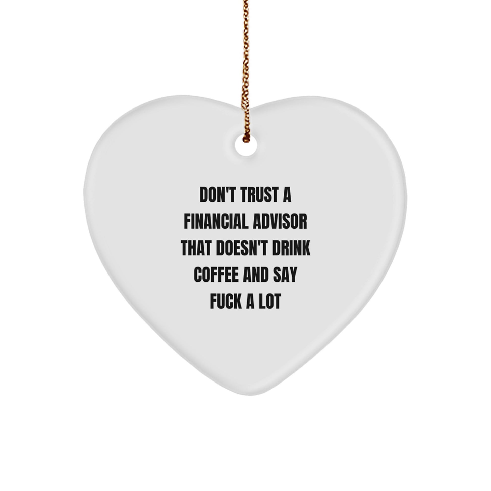 Funny Financial Advisor Gifts from Men to Women Friends - Heart Ornament, Don't Trust A Financial Advisor That Doesn't Drink Coffee And Say F--k A Lot, Christmas Unique Gifts - Image 1