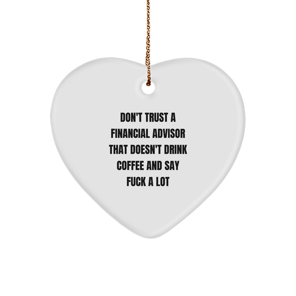 Funny Financial Advisor Gifts from Men to Women Friends - Heart Ornament, Don't Trust A Financial Advisor That Doesn't Drink Coffee And Say F--k A Lot, Christmas Unique Gifts - Image 1