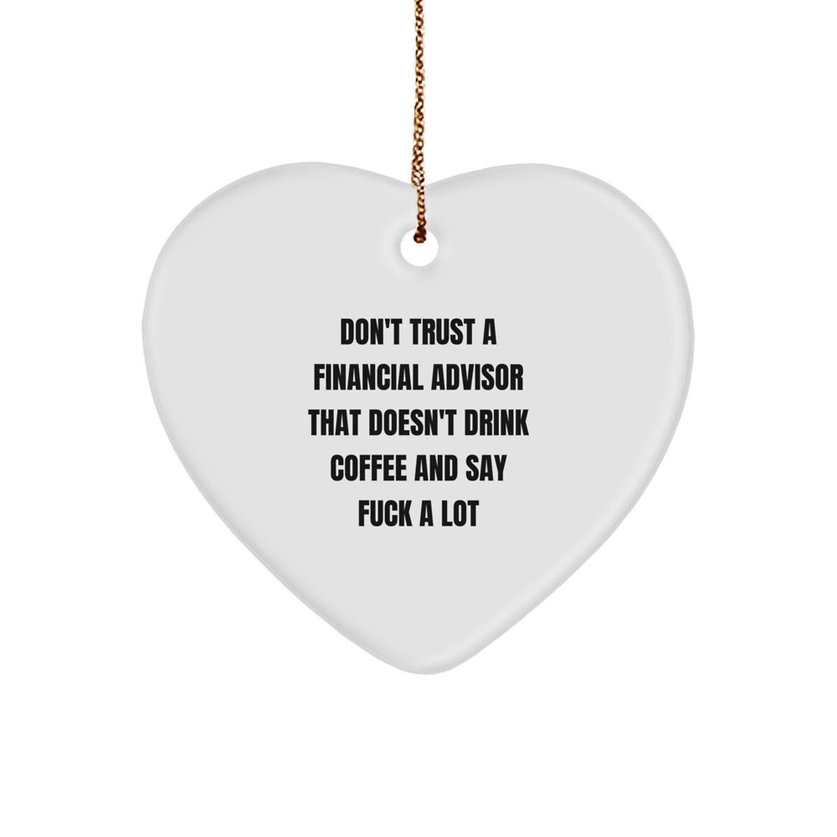 Funny Financial Advisor Gifts from Men to Women Friends - Heart Ornament, Don't Trust A Financial Advisor That Doesn't Drink Coffee And Say F--k A Lot, Christmas Unique Gifts - Image 1