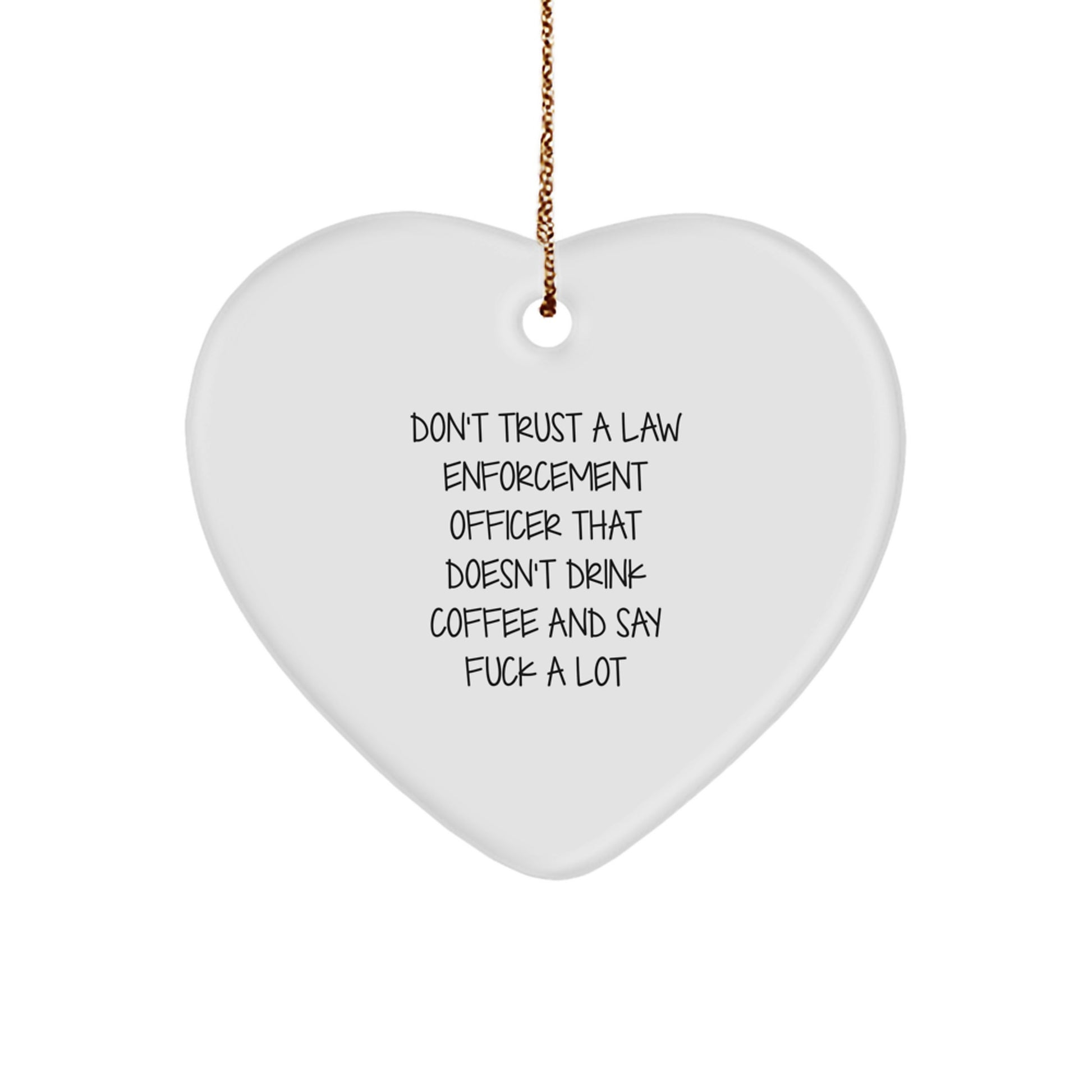 Funny Gifts for Law Enforcement Officer, Heart Ornament, Christmas Unique Gifts from Men to Friends, 'Don't Trust A Law Enforcement Officer That Doesn't Drink Coffee And Say F--k A Lot' - Image 1