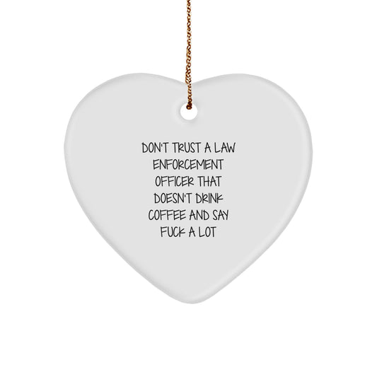 Funny Gifts for Law Enforcement Officer, Heart Ornament, Christmas Unique Gifts from Men to Friends, 'Don't Trust A Law Enforcement Officer That Doesn't Drink Coffee And Say F--k A Lot' - Image 1