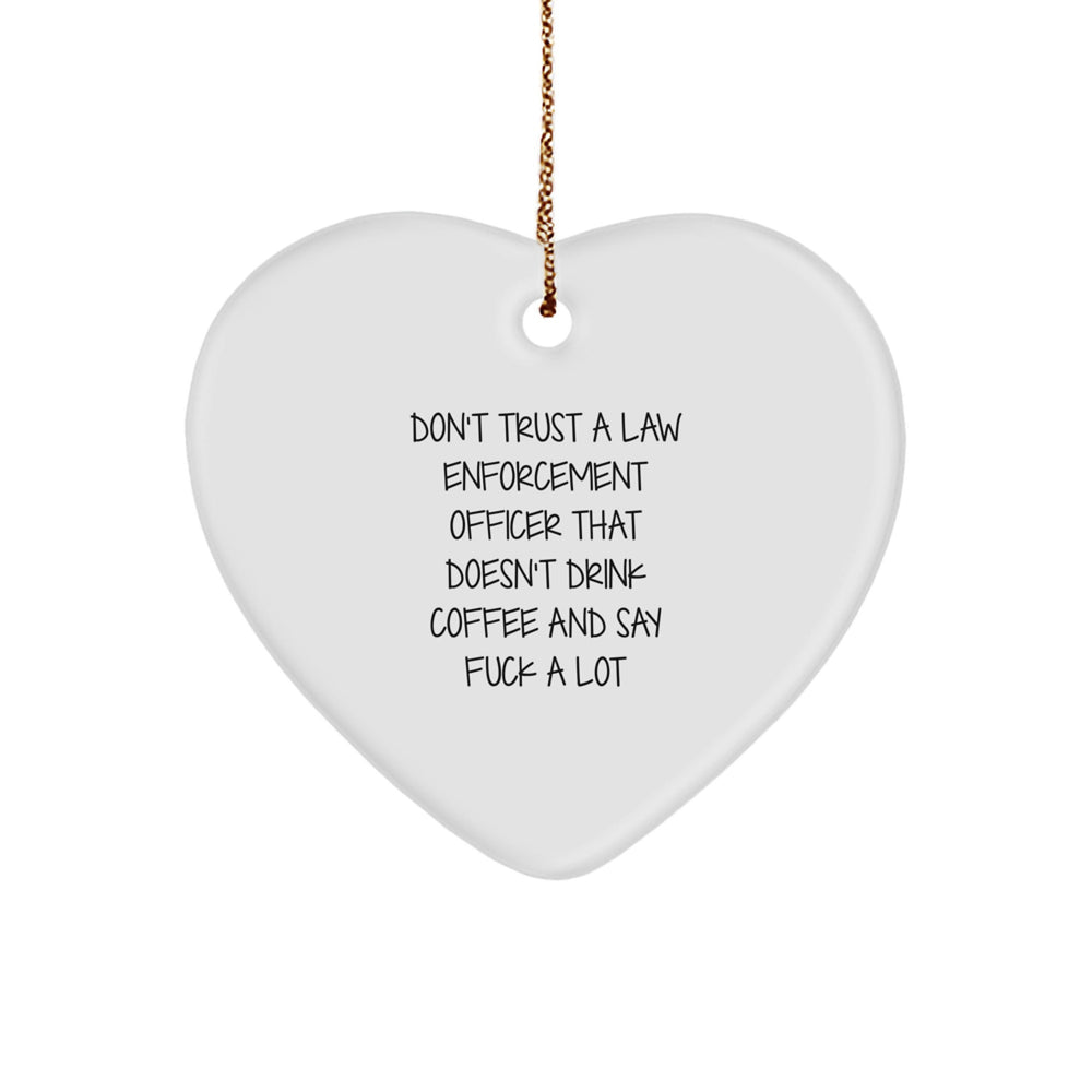 Funny Gifts for Law Enforcement Officer, Heart Ornament, Christmas Unique Gifts from Men to Friends, 'Don't Trust A Law Enforcement Officer That Doesn't Drink Coffee And Say F--k A Lot' - Image 1