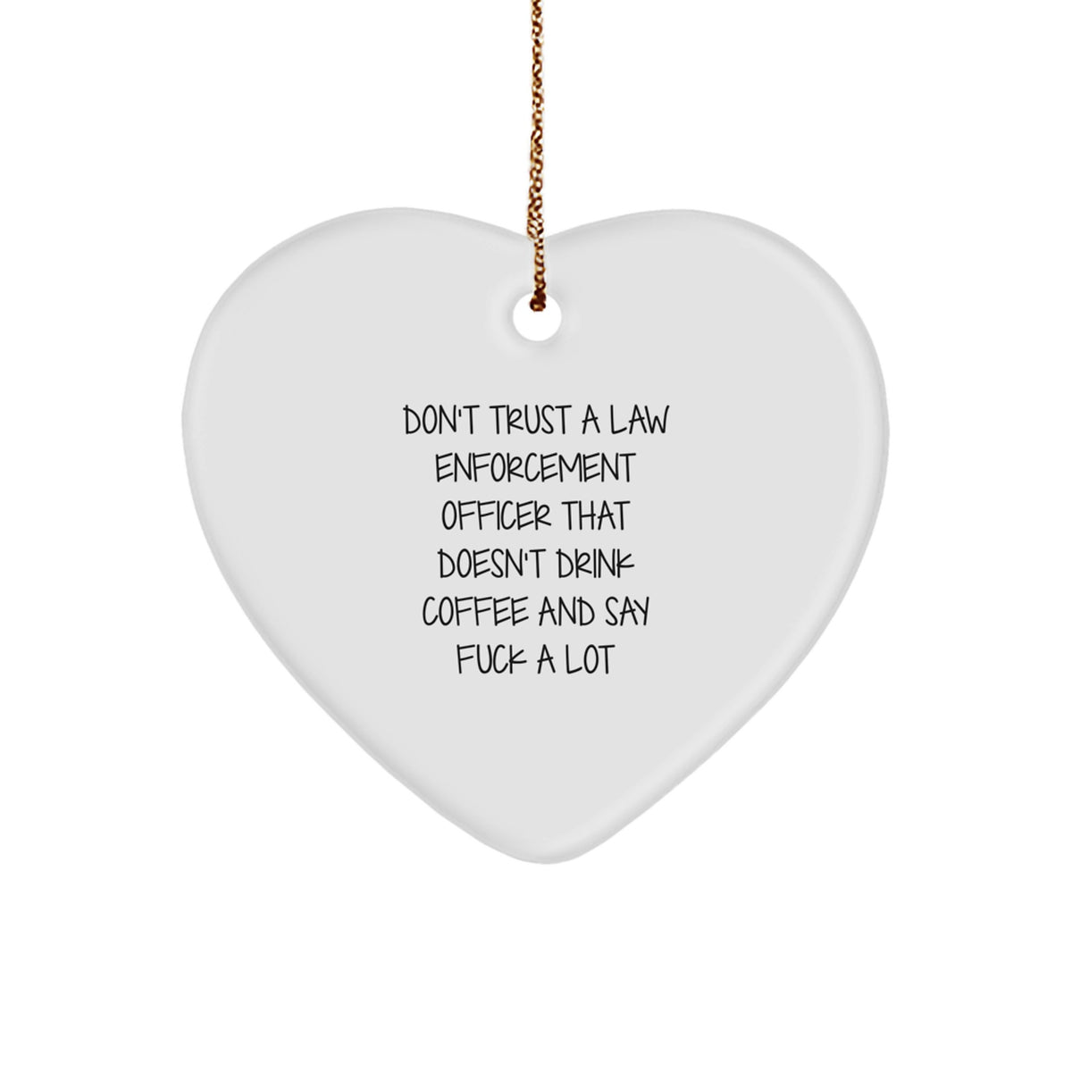 Funny Gifts for Law Enforcement Officer, Heart Ornament, Christmas Unique Gifts from Men to Friends, 'Don't Trust A Law Enforcement Officer That Doesn't Drink Coffee And Say F--k A Lot' - Image 1