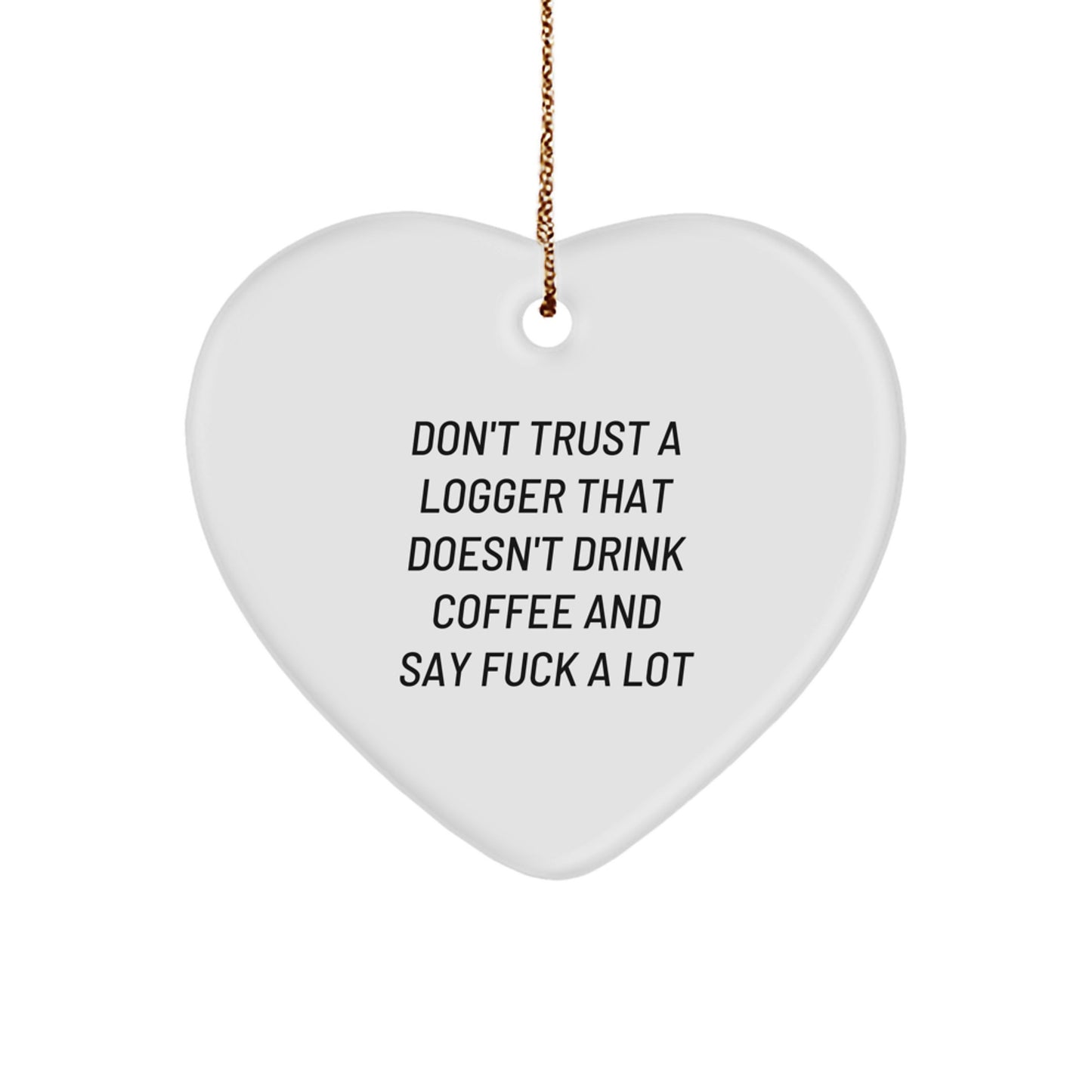 Funny Logger Gifts from Men to Coworkers - Heart Ornament with 'Don't Trust A Logger That Doesn't Drink Coffee And Say F--k A Lot' Quote for Christmas - Image 1