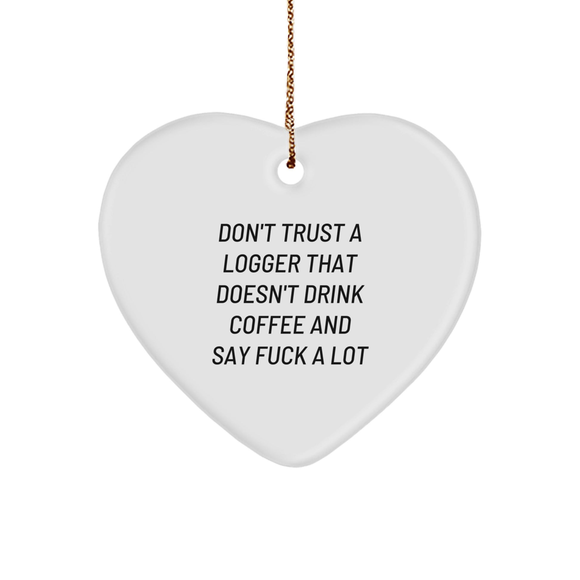 Funny Logger Gifts from Men to Coworkers - Heart Ornament with 'Don't Trust A Logger That Doesn't Drink Coffee And Say F--k A Lot' Quote for Christmas - Image 1