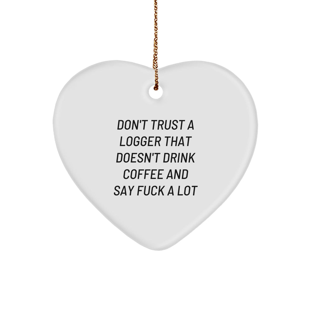 Funny Logger Gifts from Men to Coworkers - Heart Ornament with 'Don't Trust A Logger That Doesn't Drink Coffee And Say F--k A Lot' Quote for Christmas - Image 1