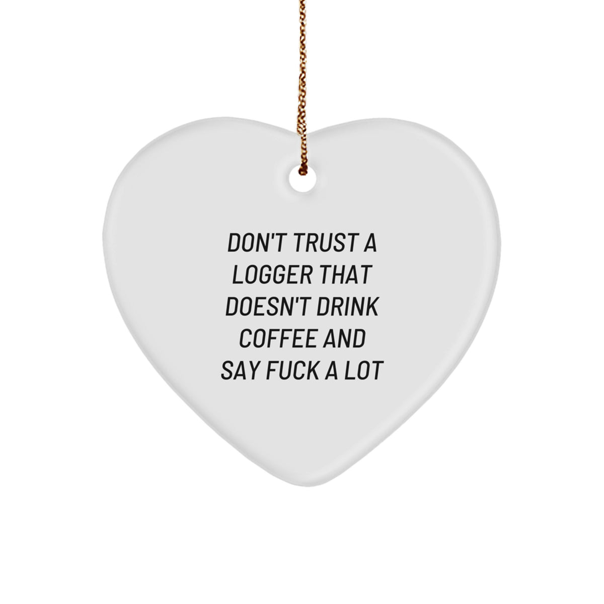 Funny Logger Gifts from Men to Coworkers - Heart Ornament with 'Don't Trust A Logger That Doesn't Drink Coffee And Say F--k A Lot' Quote for Christmas - Image 1