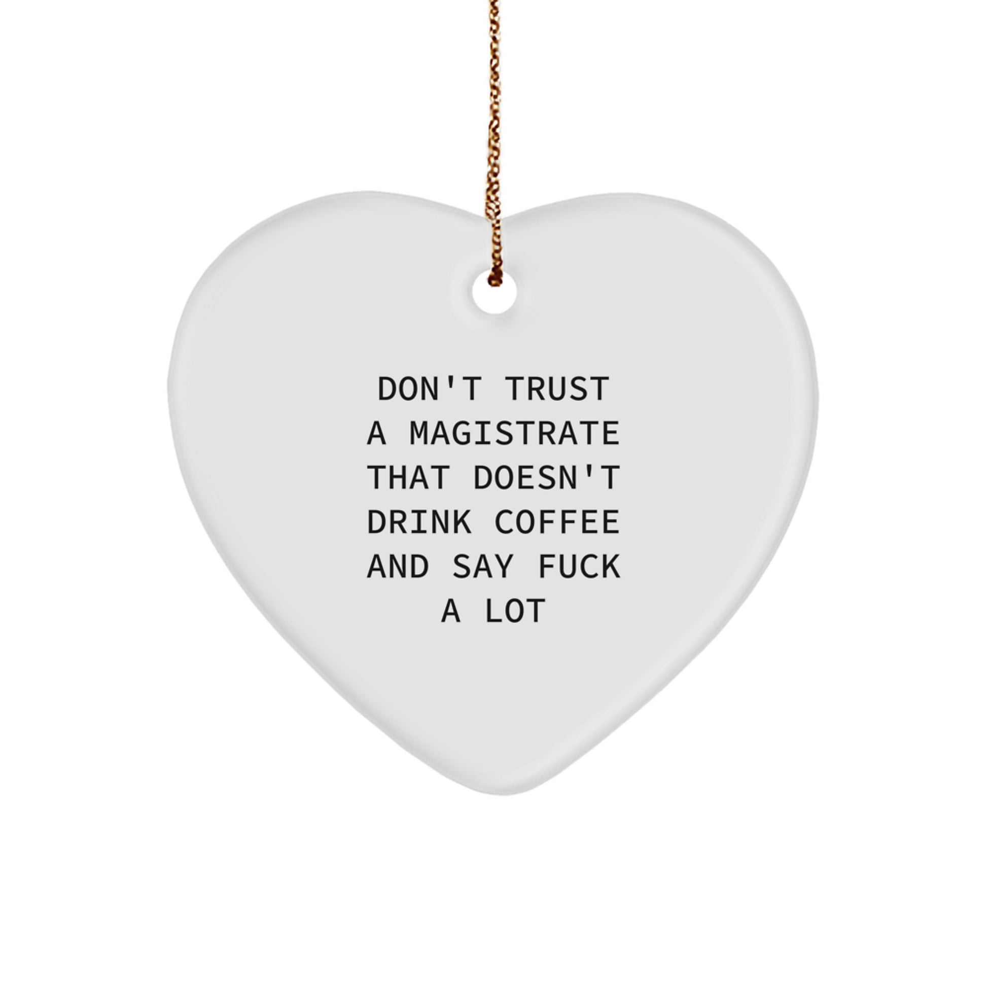 Funny Magistrate Gifts - 'Don't Trust A Magistrate That Doesn't Drink Coffee And Say F--k A Lot' Heart Ornament for Christmas, Gifts from Friends, Gifts for Magistrates - Image 1