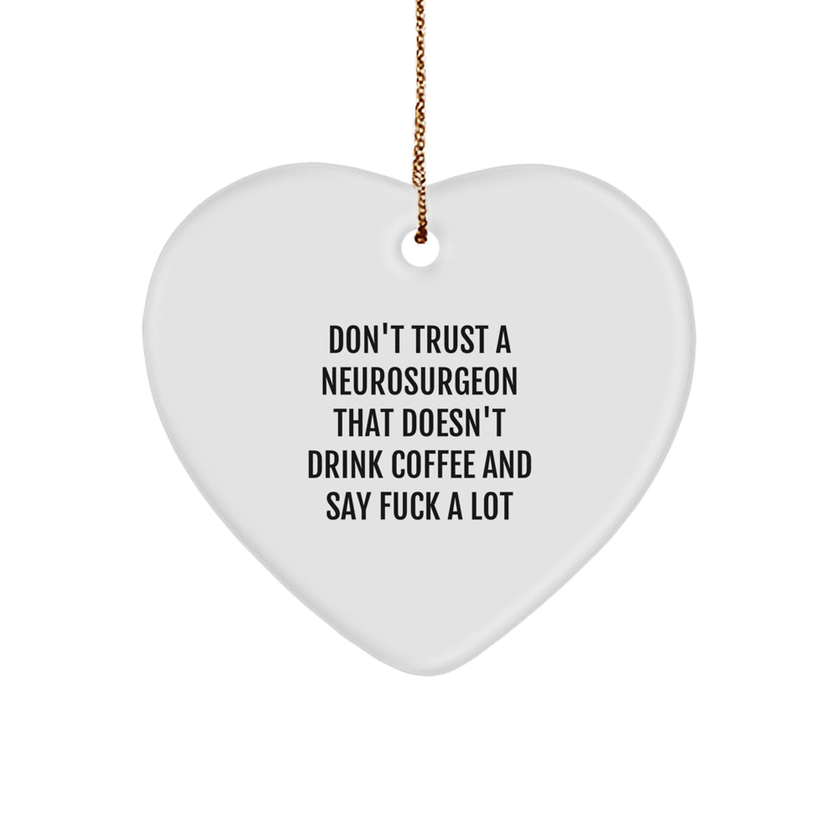 Funny Neurosurgeon Heart Ornament Gifts from Men to Neurosurgeon Friends, Gifts for Neurosurgeon, Don't Trust A Neurosurgeon That Doesn't Drink Coffee And Say F--k A Lot, Christmas Unique Gifts - Image 1