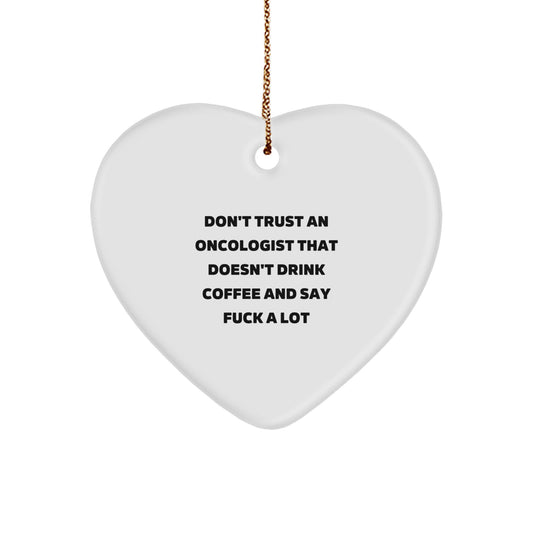 Funny Oncologist Gifts from Friends for Christmas - Heart Ornament with Don't Trust An Oncologist That Doesn't Drink Coffee And Say F--k A Lot Quote - Image 1
