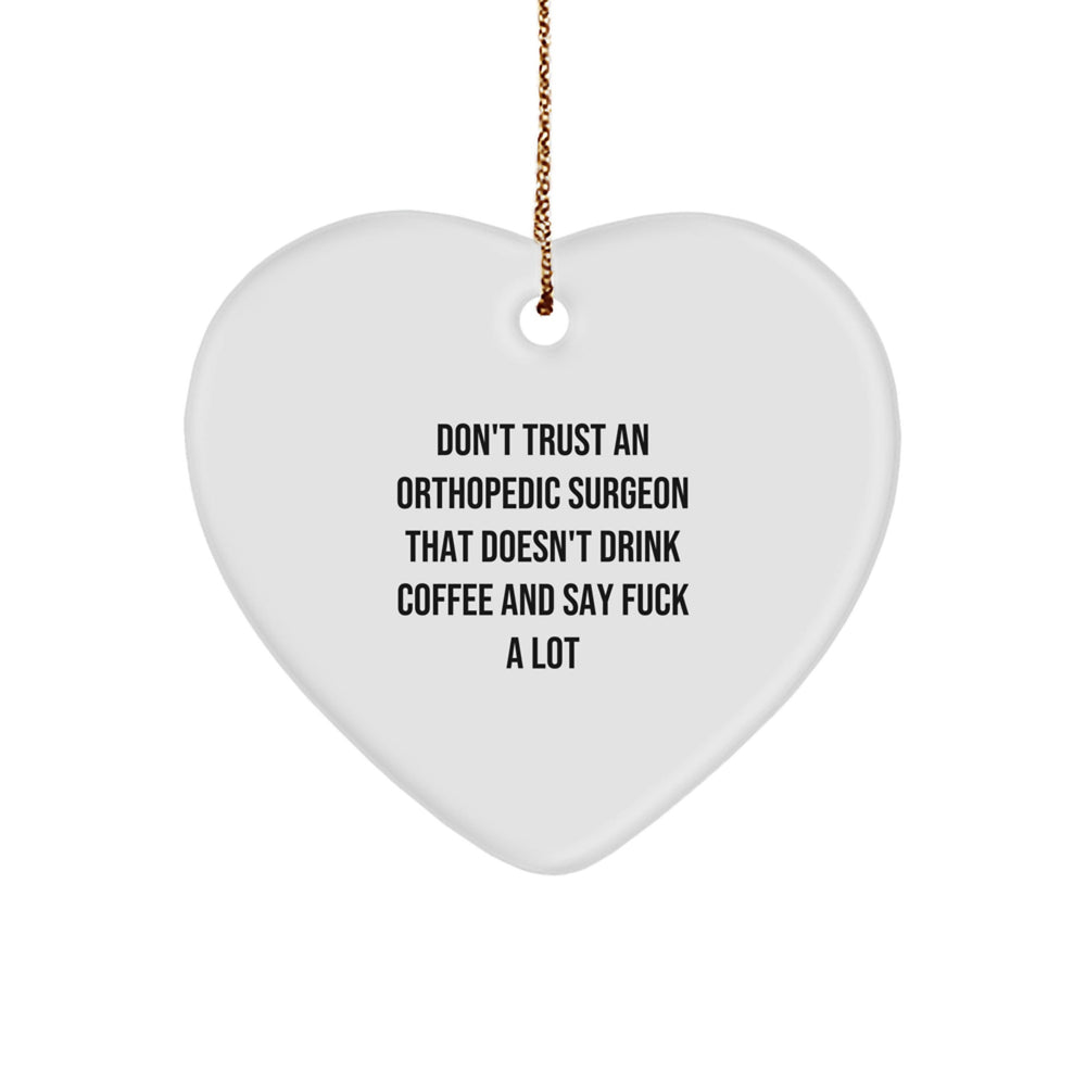 Funny Orthopedic Surgeon Gifts, Heart Ornament for Men, Gifts from Friends to Orthopedic Surgeon, 'Don't Trust An Orthopedic Surgeon That Doesn't Drink Coffee And Say F--k A Lot' - Image 1