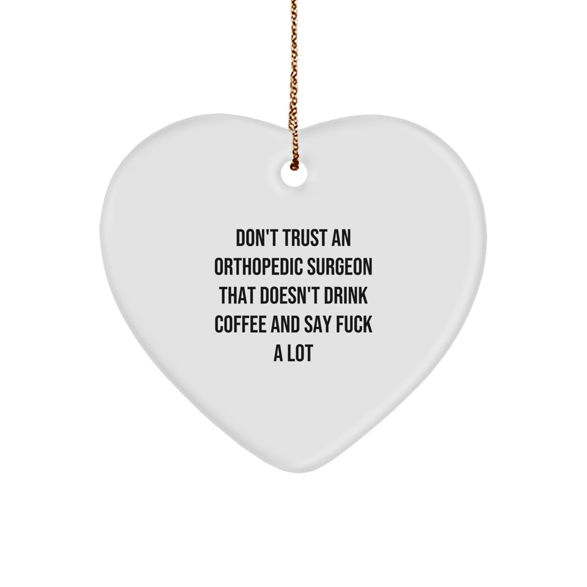 Funny Orthopedic Surgeon Gifts, Heart Ornament for Men, Gifts from Friends to Orthopedic Surgeon, 'Don't Trust An Orthopedic Surgeon That Doesn't Drink Coffee And Say F--k A Lot' - Image 1