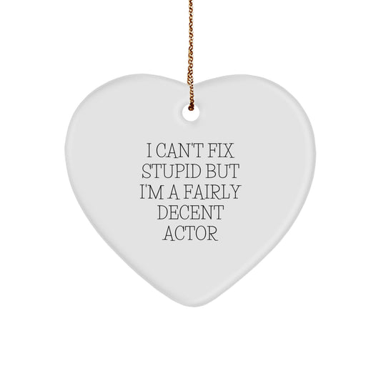 Funny Actor Heart Ornament, Gifts from Friends for Him, 'I Can't Fix Stupid But I'm A Fairly Decent Actor', Christmas Unique Actor Gifts for Friends, Family, and Coworkers - Image 1