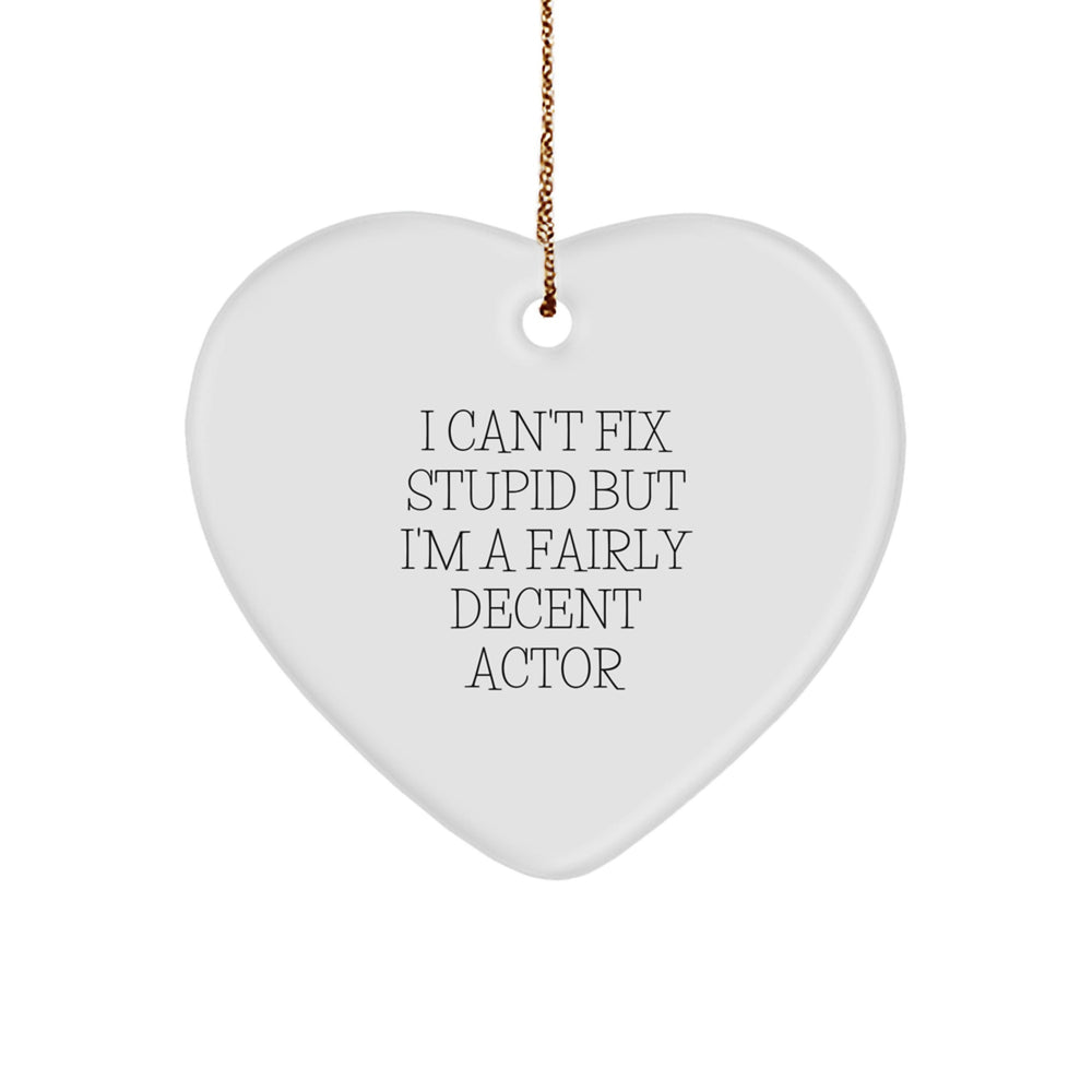 Funny Actor Heart Ornament, Gifts from Friends for Him, 'I Can't Fix Stupid But I'm A Fairly Decent Actor', Christmas Unique Actor Gifts for Friends, Family, and Coworkers - Image 1