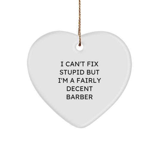 Funny Barber Gifts from Friends - I Can't Fix Stupid But I'm A Fairly Decent Barber Heart Ornament for Men Christmas - Image 1