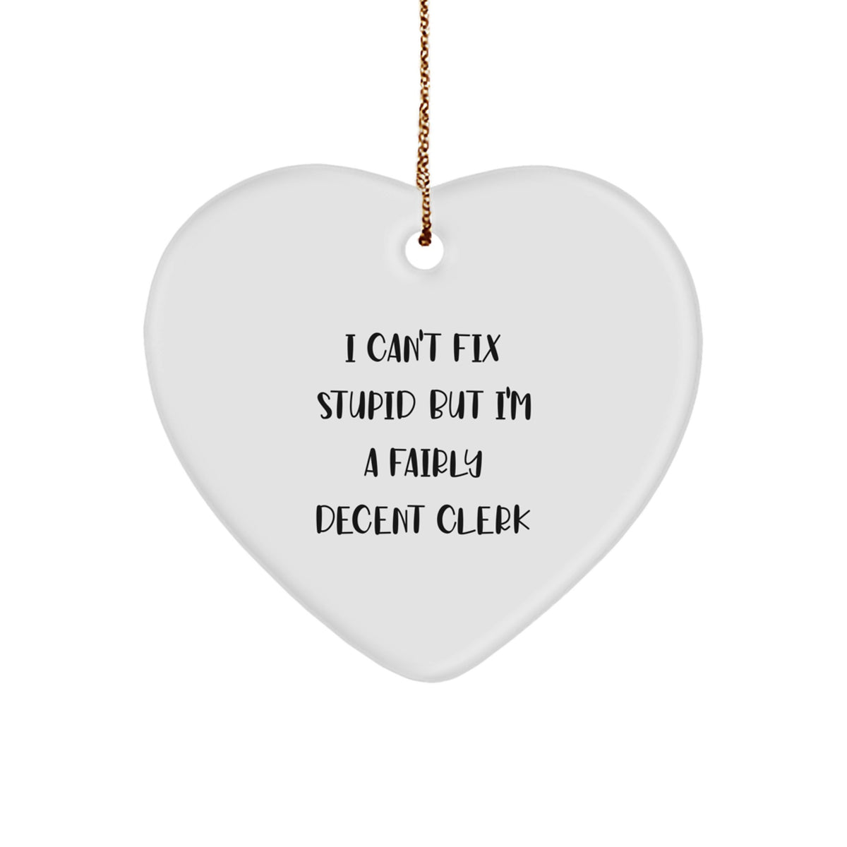 Funny Clerk Gifts - I Can't Fix Stupid But I'm A Fairly Decent Clerk Heart Ornament, White, Christmas Unique Gifts from Men to Friends, Coworkers - Image 1