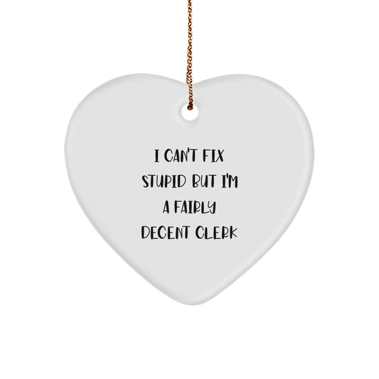 Funny Clerk Gifts - I Can't Fix Stupid But I'm A Fairly Decent Clerk Heart Ornament, White, Christmas Unique Gifts from Men to Friends, Coworkers - Image 1