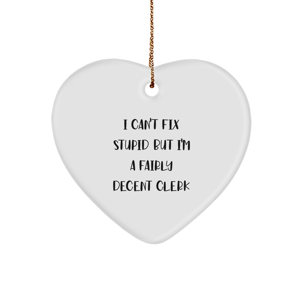 Funny Clerk Gifts - I Can't Fix Stupid But I'm A Fairly Decent Clerk Heart Ornament, White, Christmas Unique Gifts from Men to Friends, Coworkers - Image 1