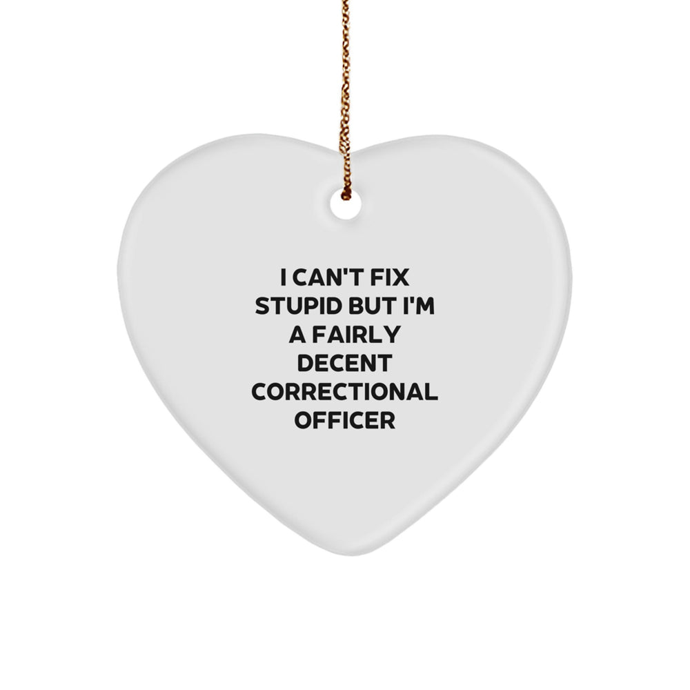 Funny Correctional Officer Gifts, 'I Can't Fix Stupid But I'm A Fairly Decent Officer' Heart Ornament for Men or Women, Christmas Unique - Image 1