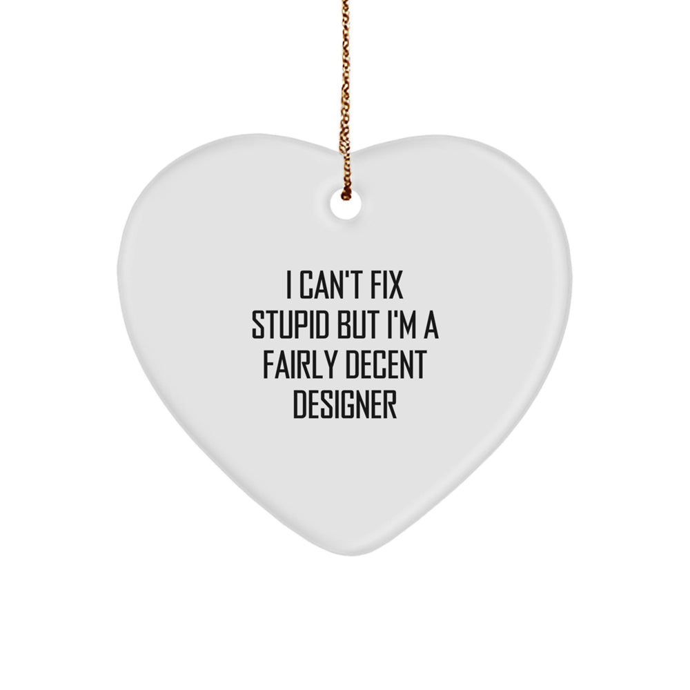 Designer Gifts from Friends and Family - I Can't Fix Stupid But I'm A Fairly Decent Designer Heart Ornament, Funny Quote, Christmas - Image 1