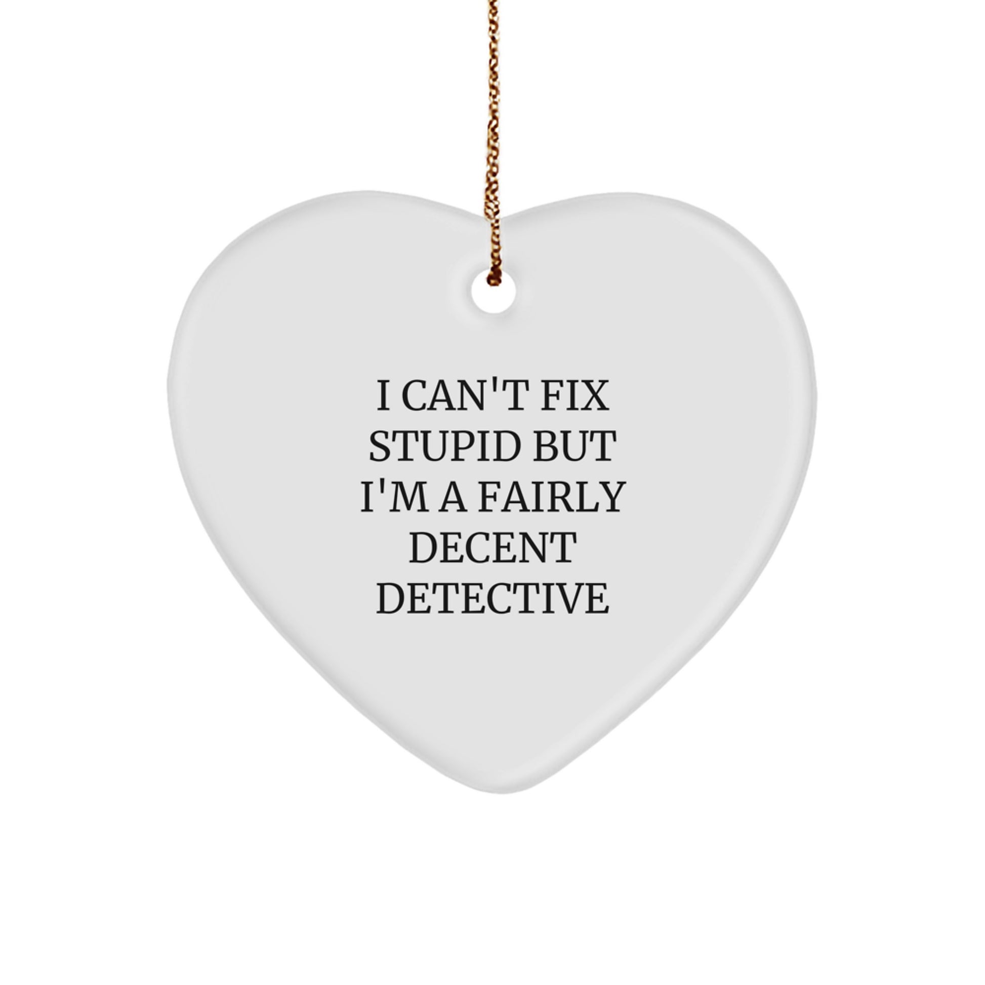 Funny Detective Gifts, I Can't Fix Stupid But I'm A Fairly Decent Christmas Heart Ornament for Men, Women, Coworkers, Family - Gifts from Detective Lovers - Image 1