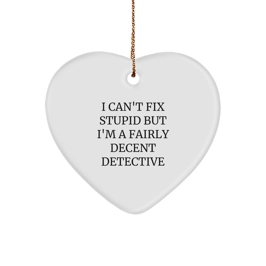 Funny Detective Gifts, I Can't Fix Stupid But I'm A Fairly Decent Christmas Heart Ornament for Men, Women, Coworkers, Family - Gifts from Detective Lovers - Image 1