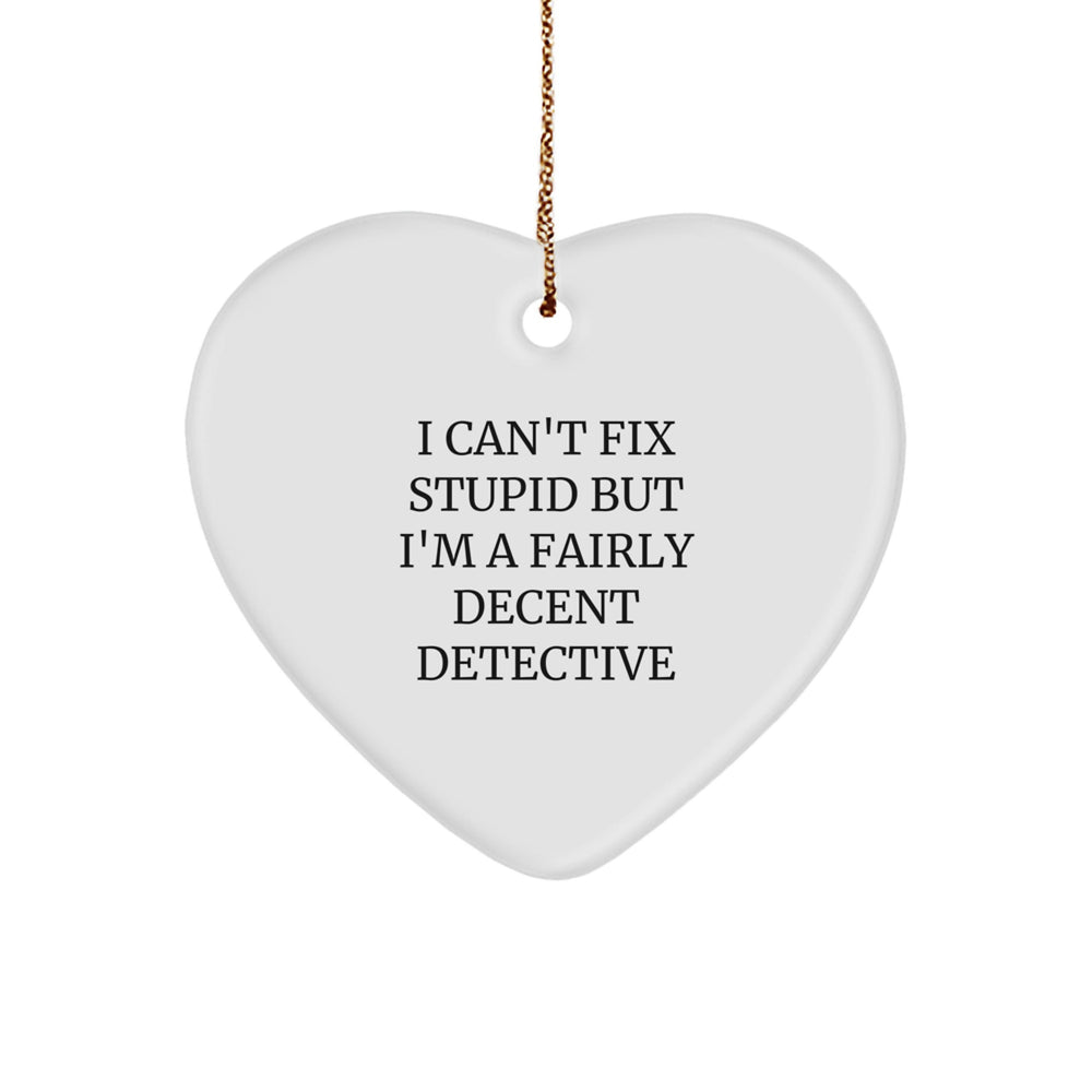 Funny Detective Gifts, I Can't Fix Stupid But I'm A Fairly Decent Christmas Heart Ornament for Men, Women, Coworkers, Family - Gifts from Detective Lovers - Image 1