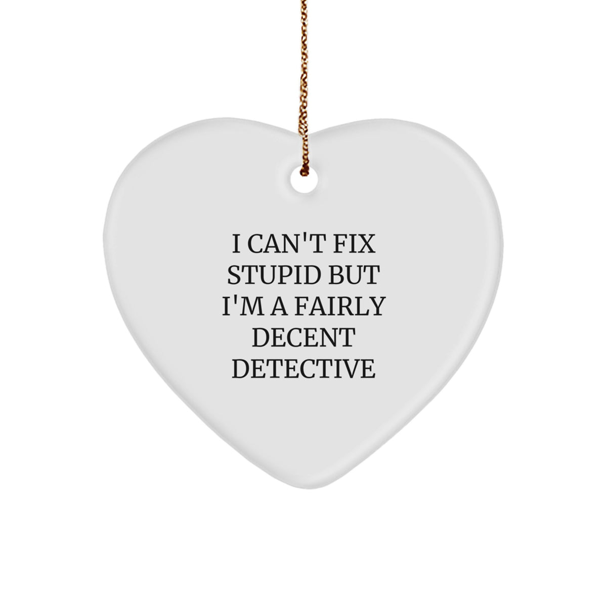 Funny Detective Gifts, I Can't Fix Stupid But I'm A Fairly Decent Christmas Heart Ornament for Men, Women, Coworkers, Family - Gifts from Detective Lovers - Image 1