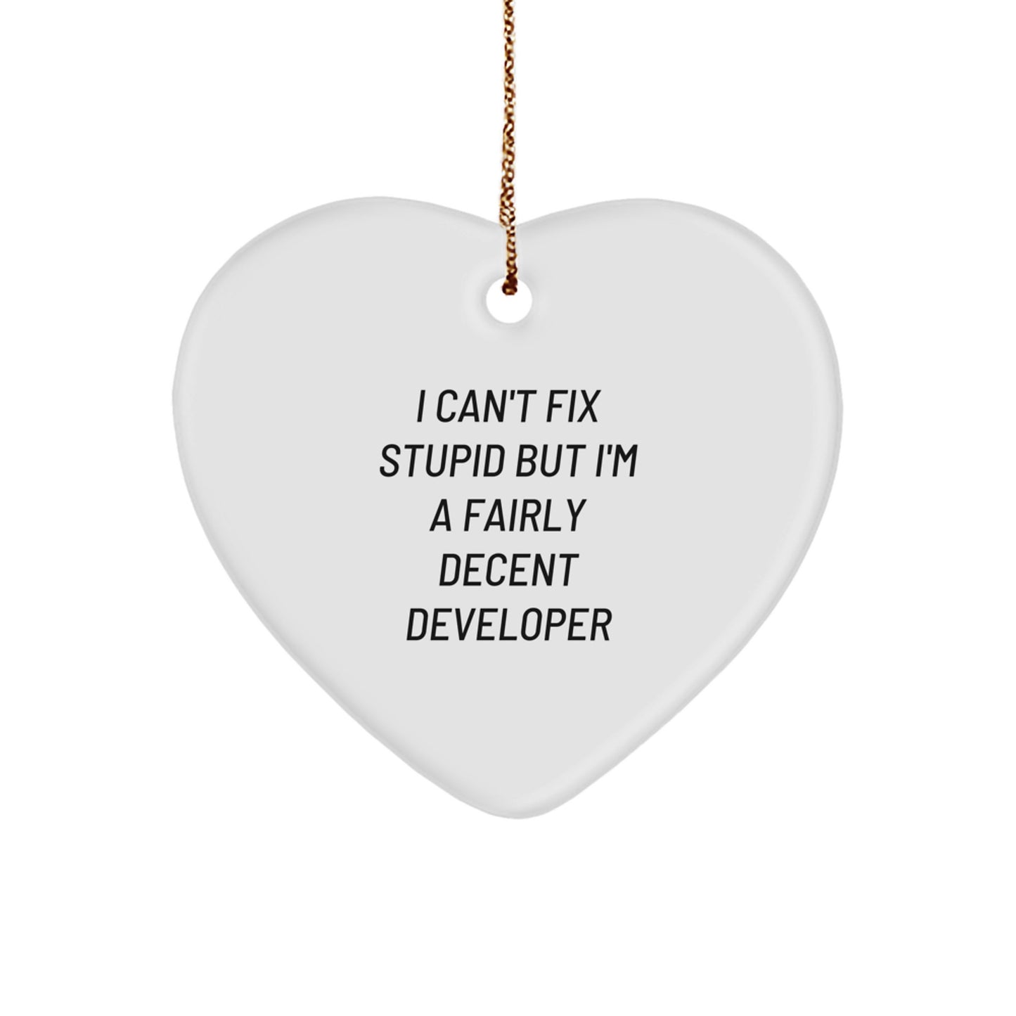 Funny Developer Gifts from Friends and Family - Heart Ornament with I Can't Fix Stupid But I'm A Fairly Decent Developer Quote for Christmas - Image 1