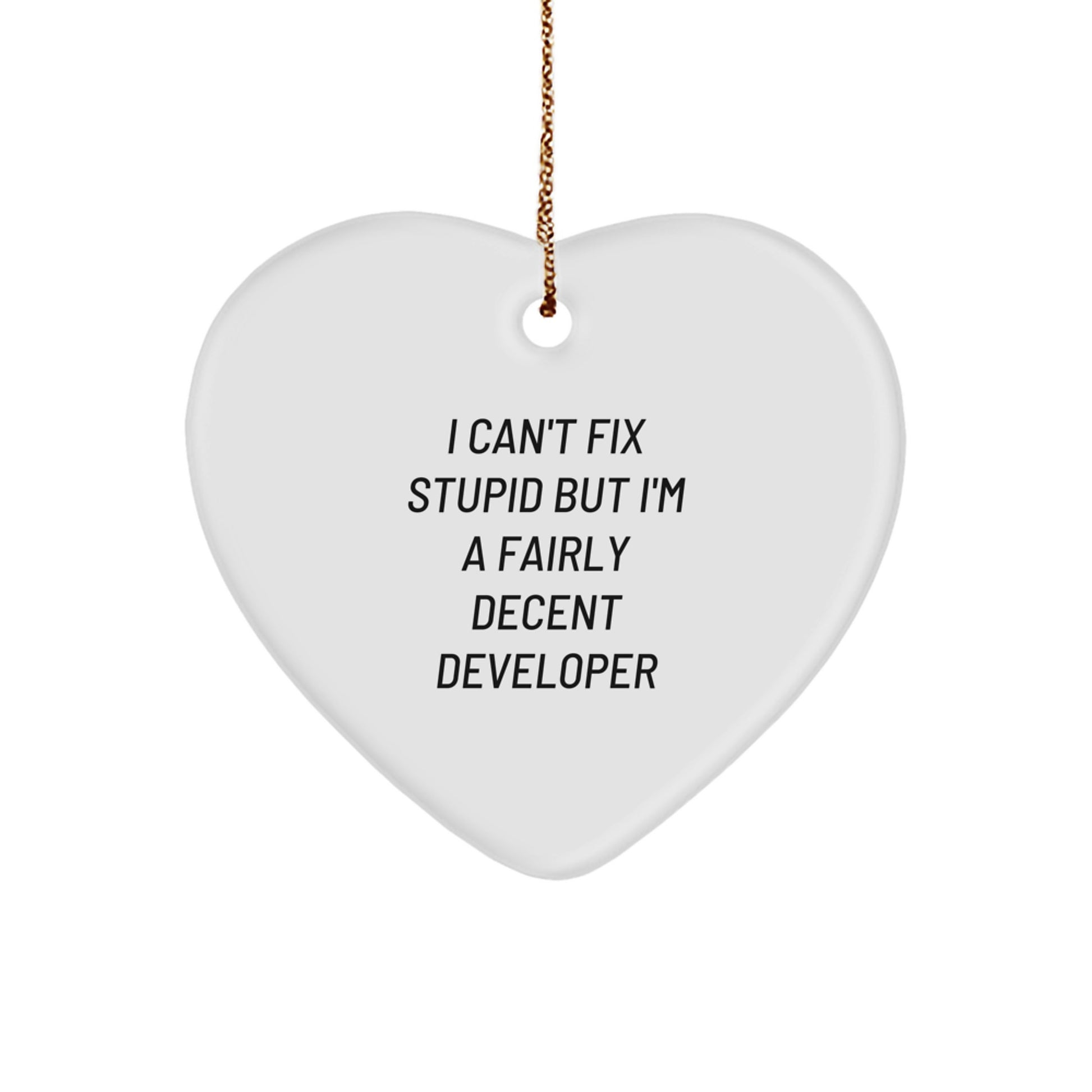 Funny Developer Gifts from Friends and Family - Heart Ornament with I Can't Fix Stupid But I'm A Fairly Decent Developer Quote for Christmas - Image 1