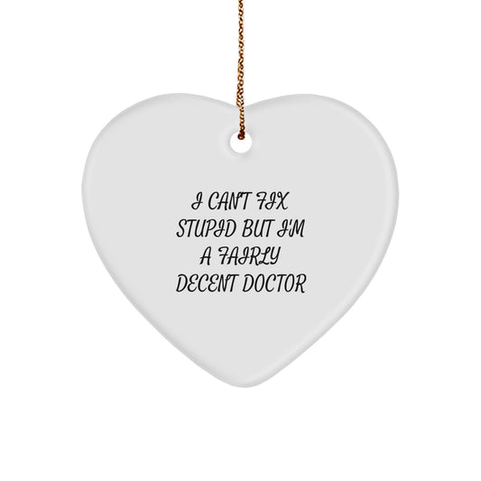 Funny Doctor Gifts from Friends for Him, Heart Ornament with 'I Can't Fix Stupid But I'm A Fairly Decent Doctor' Quote, Christmas Unique Gifts - Image 1