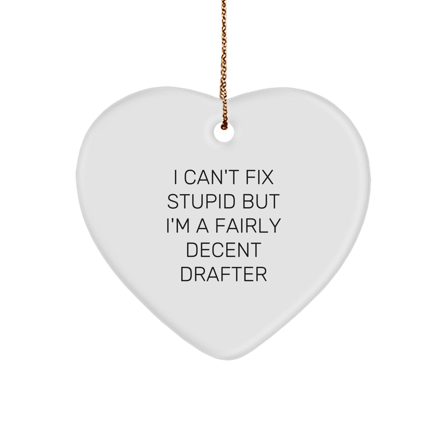 Funny Drafter Gifts, Heart Ornament with Quote 'I Can't Fix Stupid But I'm A Fairly Decent Drafter' for Christmas - Image 1