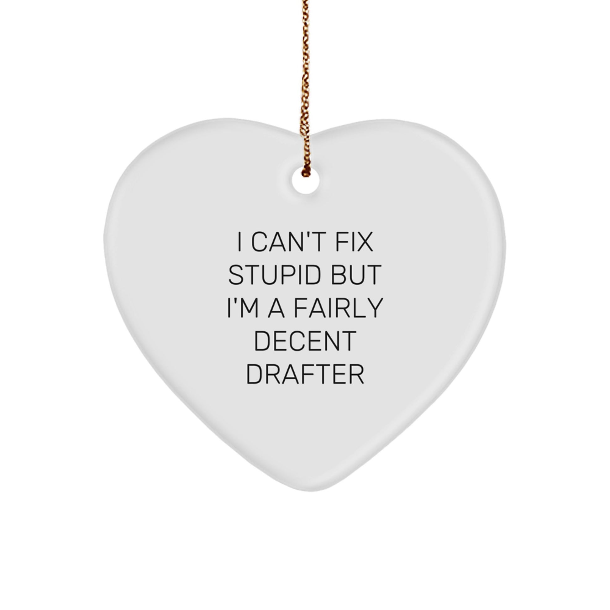Funny Drafter Gifts, Heart Ornament with Quote 'I Can't Fix Stupid But I'm A Fairly Decent Drafter' for Christmas - Image 1