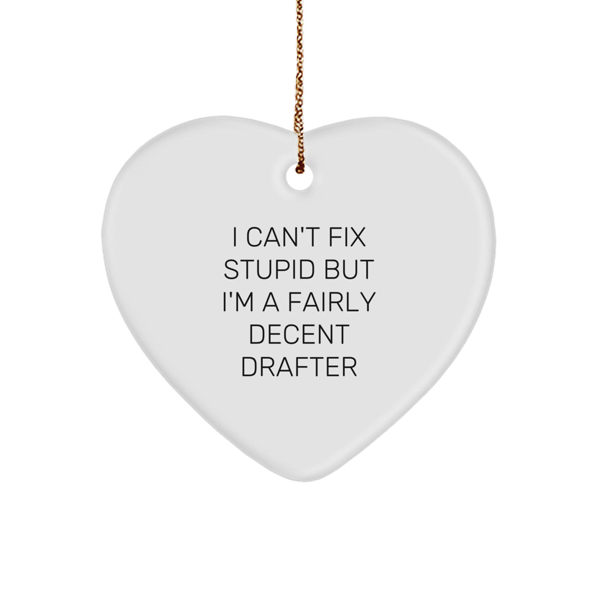 Funny Drafter Gifts, Heart Ornament with Quote 'I Can't Fix Stupid But I'm A Fairly Decent Drafter' for Christmas - Image 1