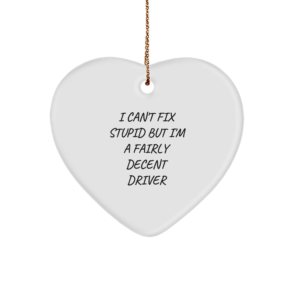 Funny Driver Gifts from Friends for Men - I Can't Fix Stupid But I'm A Fairly Decent Driver Heart Ornament, White, Christmas Unique Gifts - Image 1