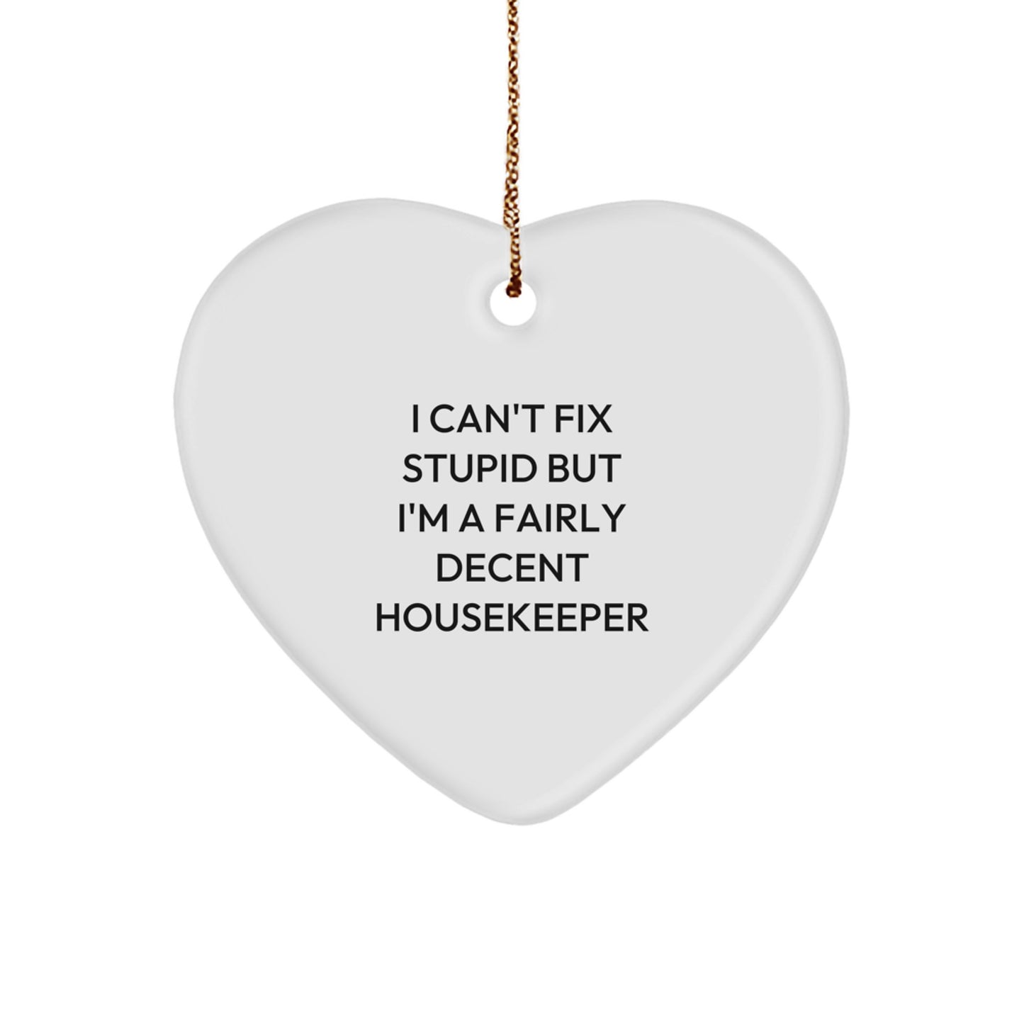 Funny Housekeeper Gifts, I Can't Fix Stupid But I'm A Fairly Decent Housekeeper, Heart Ornament for Christmas, Gifts from Family to Housekeeper - Image 1