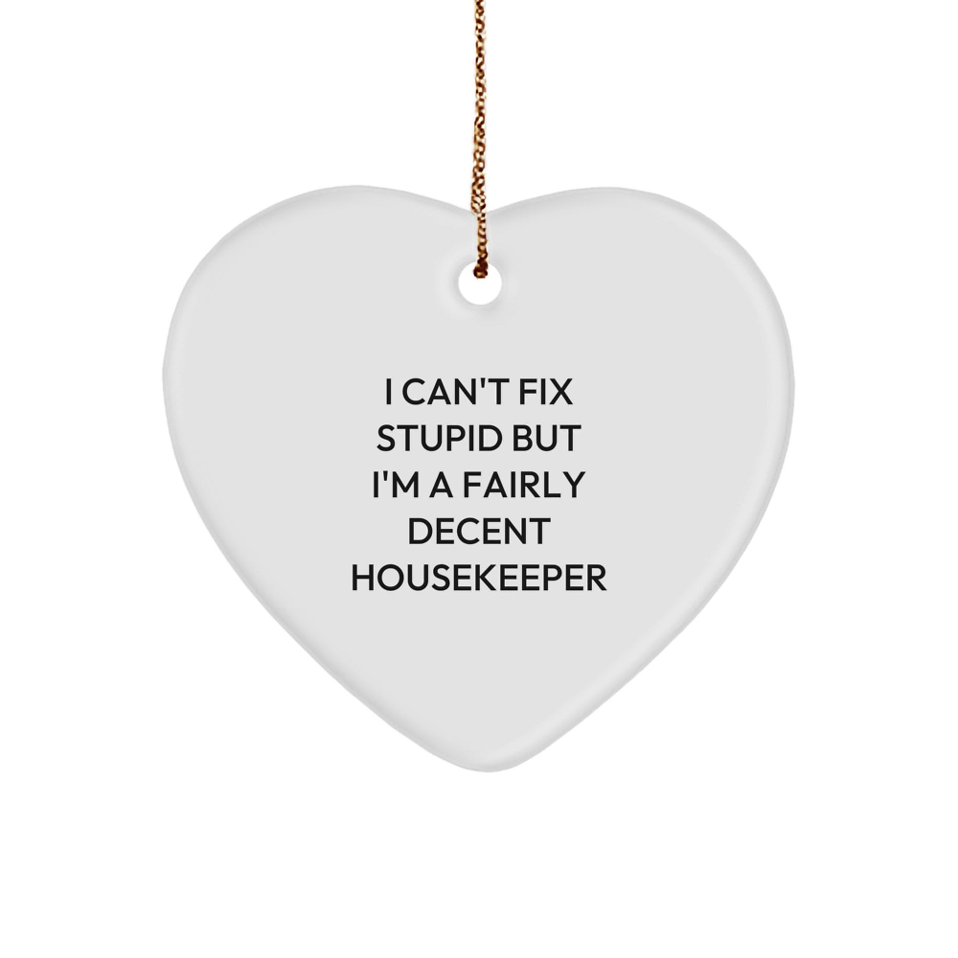 Funny Housekeeper Gifts, I Can't Fix Stupid But I'm A Fairly Decent Housekeeper, Heart Ornament for Christmas, Gifts from Family to Housekeeper - Image 1