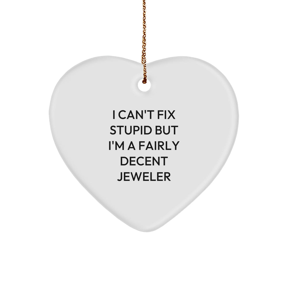 Funny Jeweler Gifts for Christmas - Heart Ornament with 'I Can't Fix Stupid But I'm A Fairly Decent Jeweler' Quote, Gifts from Friends, Gifts for Jeweler - Image 1